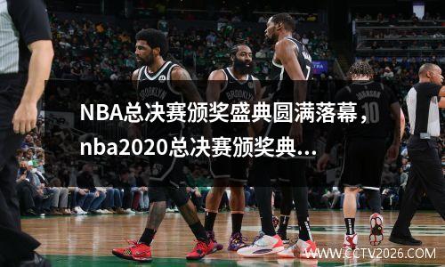 NBA总决赛颁奖盛典圆满落幕，nba2020总决赛颁奖典礼