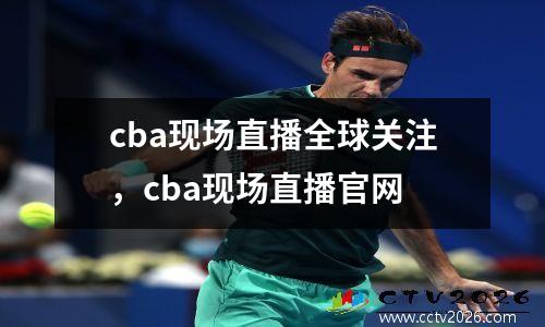 cba现场直播全球关注，cba现场直播官网
