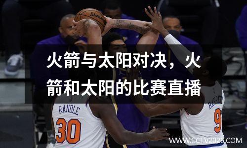 火箭与太阳对决，火箭和太阳的比赛直播