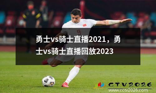 勇士vs骑士直播2021，勇士vs骑士直播回放2023