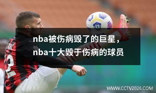 nba被伤病毁了的巨星，nba十大毁于伤病的球员