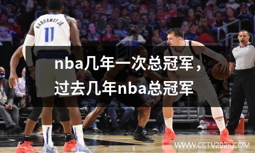 nba几年一次总冠军，过去几年nba总冠军