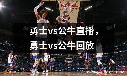 勇士vs公牛直播，勇士vs公牛回放