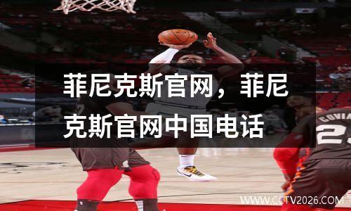 菲尼克斯官网，菲尼克斯官网中国电话