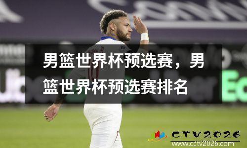男篮世界杯预选赛，男篮世界杯预选赛排名