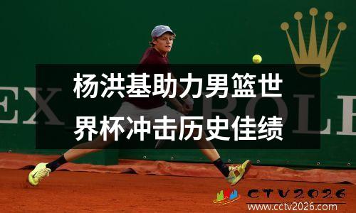 杨洪基助力男篮世界杯冲击历史佳绩
