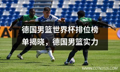 德国男篮世界杯排位榜单揭晓，德国男篮实力