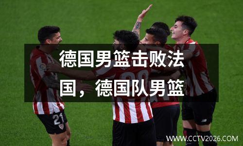 德国男篮击败法国，德国队男篮