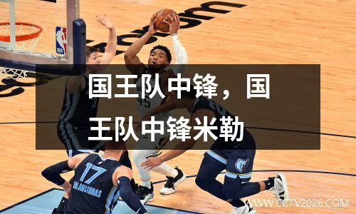 国王队中锋，国王队中锋米勒