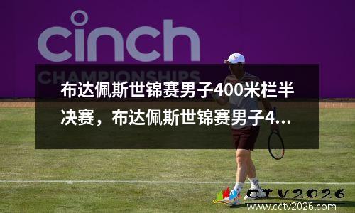 布达佩斯世锦赛男子400米栏半决赛，布达佩斯世锦赛男子4100米混合泳决赛