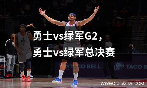勇士vs绿军G2，勇士vs绿军总决赛