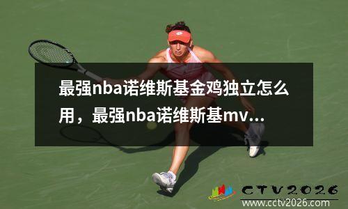 最强nba诺维斯基金鸡独立怎么用，最强nba诺维斯基mvp图
