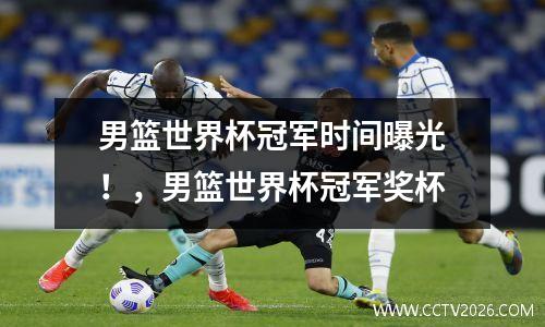 男篮世界杯冠军时间曝光！，男篮世界杯冠军奖杯