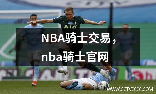 NBA骑士交易，nba骑士官网