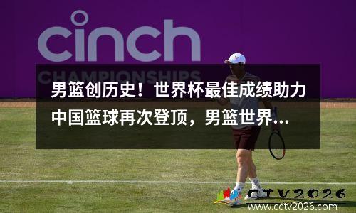 男篮创历史！世界杯最佳成绩助力中国篮球再次登顶，男篮世界杯中国队员得分