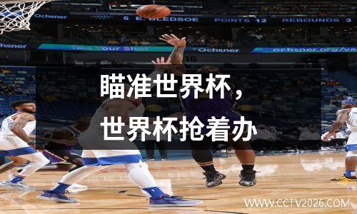 瞄准世界杯，世界杯抢着办