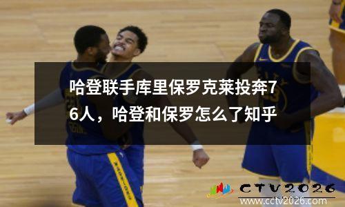 哈登联手库里保罗克莱投奔76人，哈登和保罗怎么了知乎