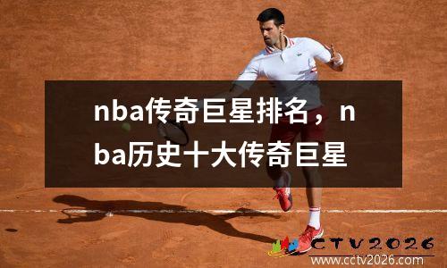 nba传奇巨星排名，nba历史十大传奇巨星