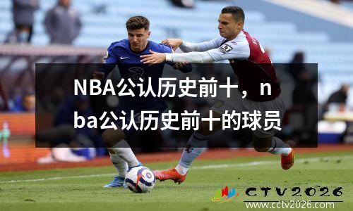 NBA公认历史前十，nba公认历史前十的球员