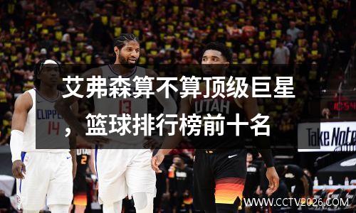 艾弗森算不算顶级巨星，篮球排行榜前十名