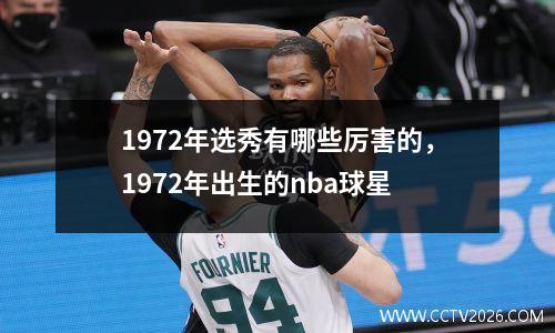 1972年选秀有哪些厉害的，1972年出生的nba球星