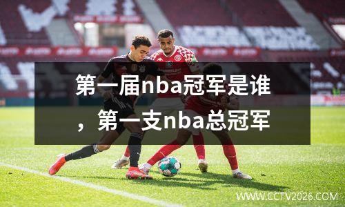 第一届nba冠军是谁，第一支nba总冠军