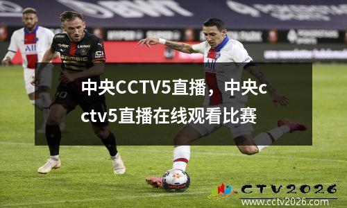 中央CCTV5直播，中央cctv5直播在线观看比赛
