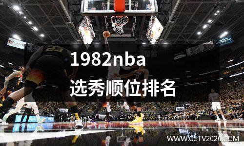 1982nba选秀顺位排名