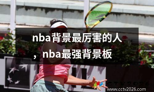 nba背景最厉害的人，nba最强背景板