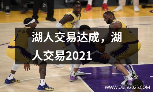 湖人交易达成，湖人交易2021