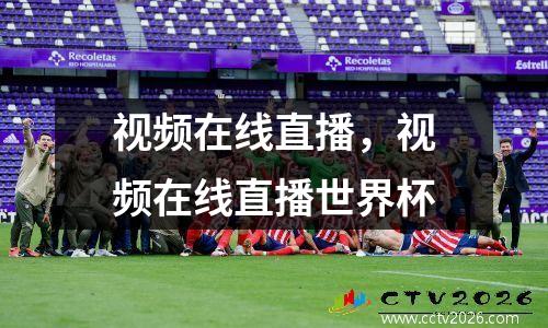 视频在线直播，视频在线直播世界杯