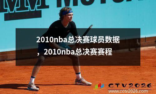 2010nba总决赛球员数据，2010nba总决赛赛程