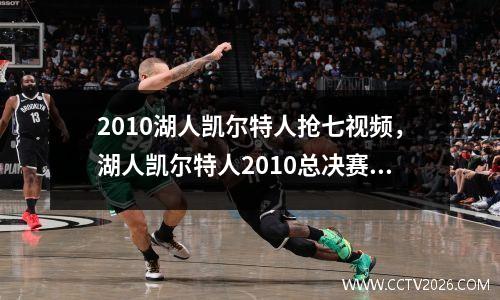 2010湖人凯尔特人抢七视频，湖人凯尔特人2010总决赛第七场第四节