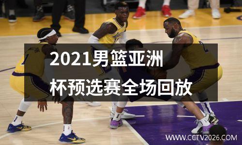2021男篮亚洲杯预选赛全场回放