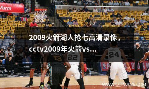 2009火箭湖人抢七高清录像，cctv2009年火箭vs湖人