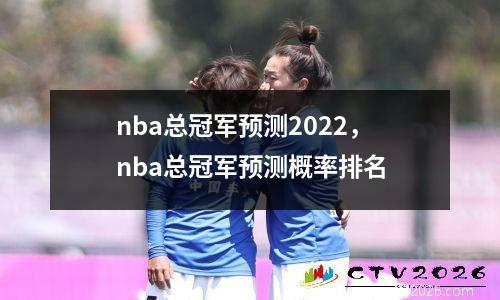 nba总冠军预测2022，nba总冠军预测概率排名