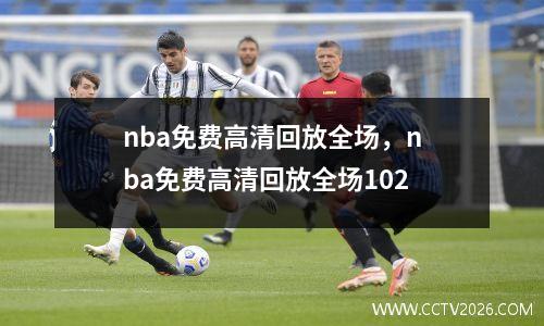 nba免费高清回放全场，nba免费高清回放全场102