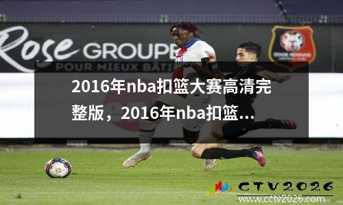 2016年nba扣篮大赛高清完整版，2016年nba扣篮大赛腾讯视频