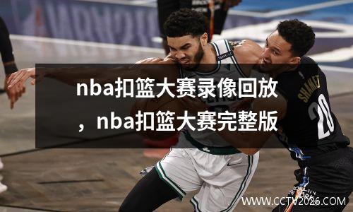 nba扣篮大赛录像回放，nba扣篮大赛完整版