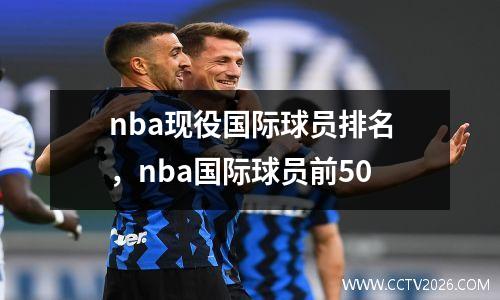 nba现役国际球员排名，nba国际球员前50