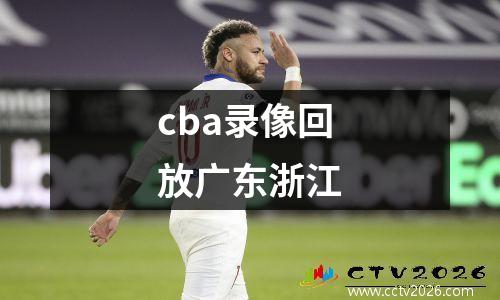 cba录像回放广东浙江