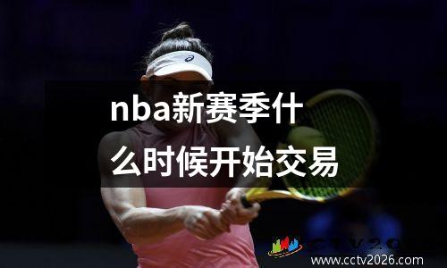 nba新赛季什么时候开始交易