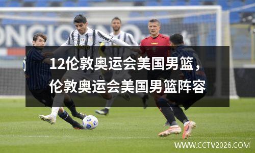 12伦敦奥运会美国男篮，伦敦奥运会美国男篮阵容