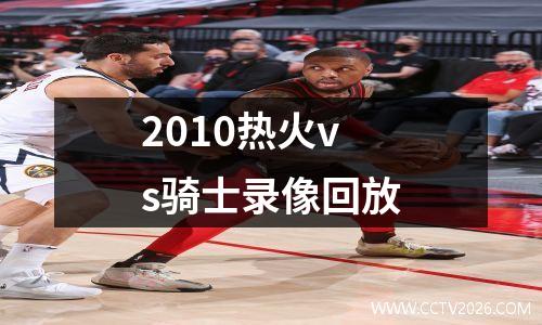 2010热火vs骑士录像回放