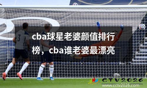 cba球星老婆颜值排行榜，cba谁老婆最漂亮