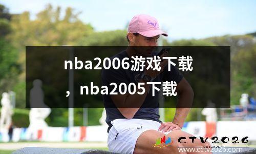 nba2006游戏下载，nba2005下载