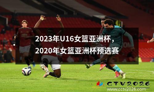 2023年U16女篮亚洲杯，2020年女篮亚洲杯预选赛