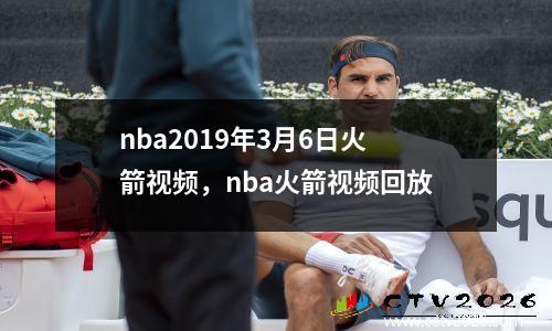 nba2019年3月6日火箭视频，nba火箭视频回放