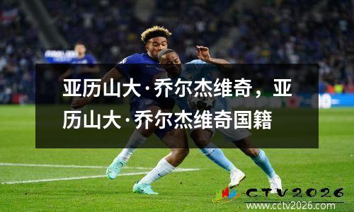 亚历山大·乔尔杰维奇，亚历山大·乔尔杰维奇国籍