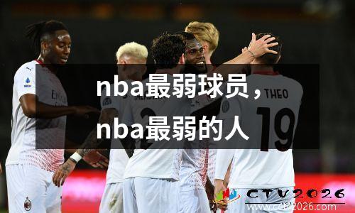 nba最弱球员，nba最弱的人